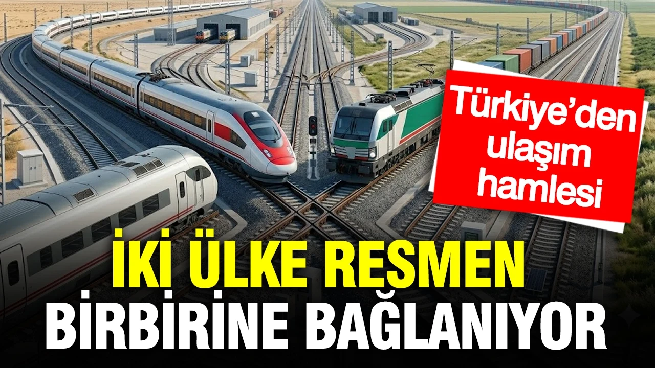 İki ülke resmen birbirine bağlanıyor: Türkiye’den ulaşım hamlesi