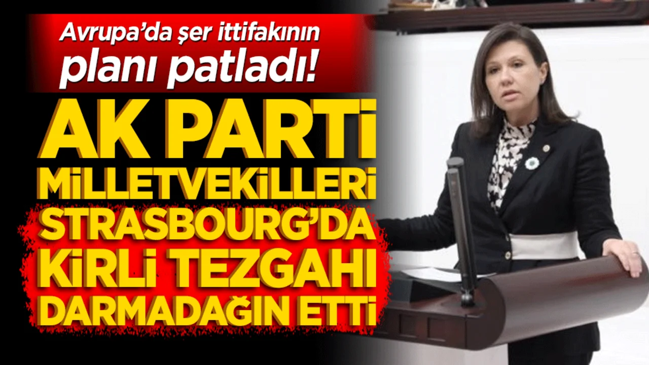 Avrupa’da şer ittifakının planı patladı! AK Parti milletvekilleri Strasbourg’da kirli tezgahı darmadağın etti!