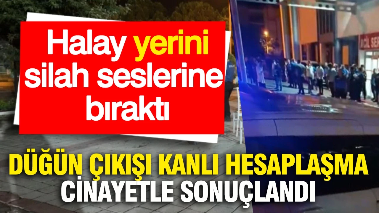 Düğün çıkışı kanlı hesaplaşma cinayetle sonuçlandı: Halay yerini silah seslerine bıraktı