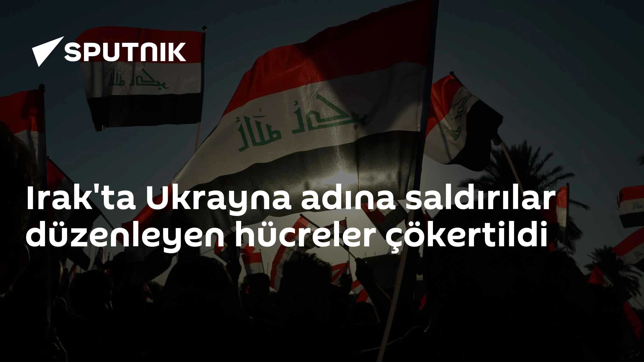 Irak'ta Ukrayna adına saldırılar düzenleyen hücreler çökertildi