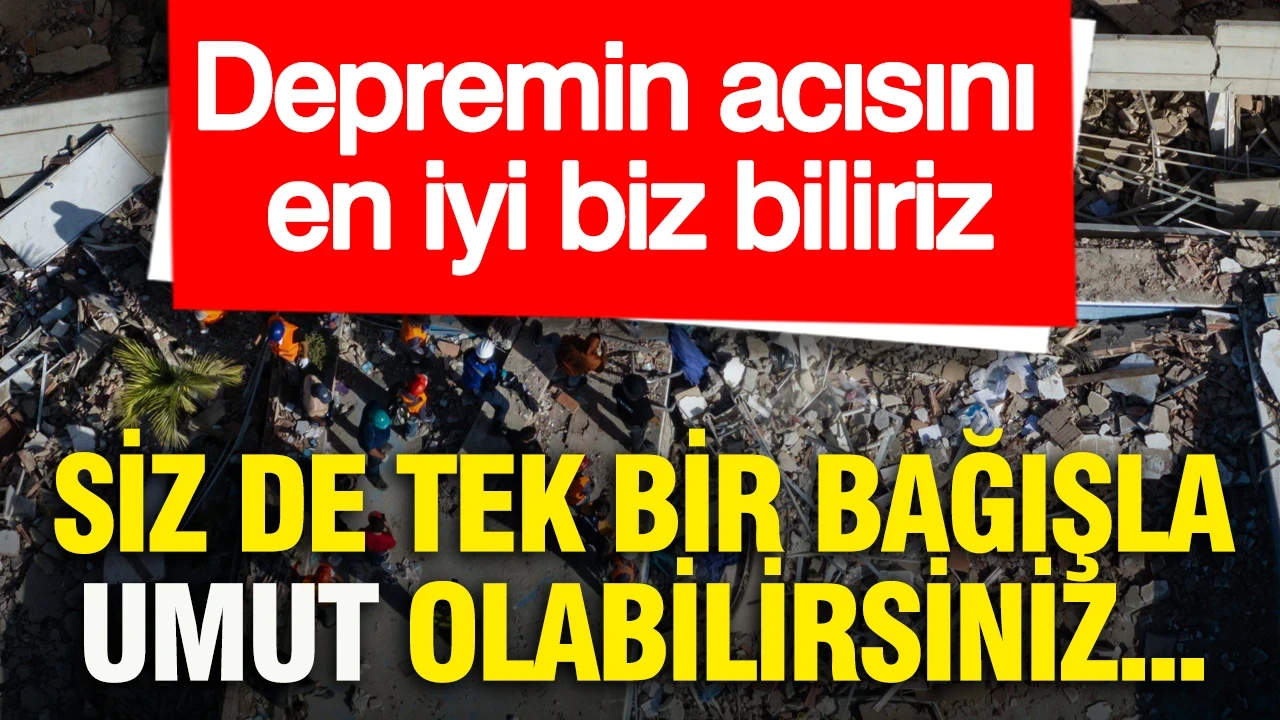 Depremin acısını en iyi biz biliriz: Siz de tek bir bağışla umut olabilirsiniz