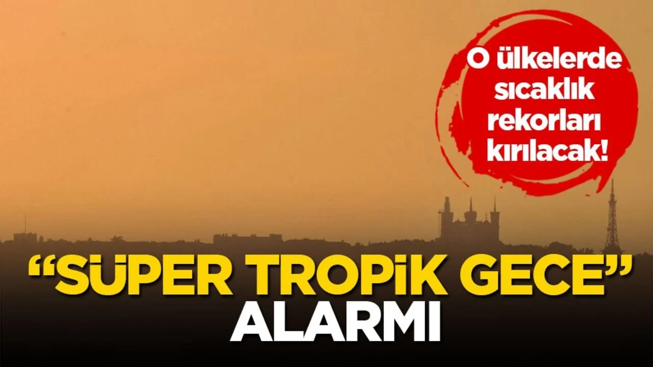 O ülkelerde sıcaklık rekorları kırılacak! “Süper tropik gece” alarmı