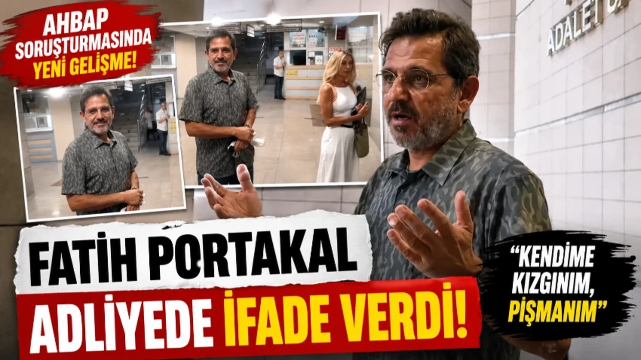 Fatih Portakal Ahbap soruşturmasında ifade verdi! İşte Fatih Portakal'ın savcılıktaki sözleri