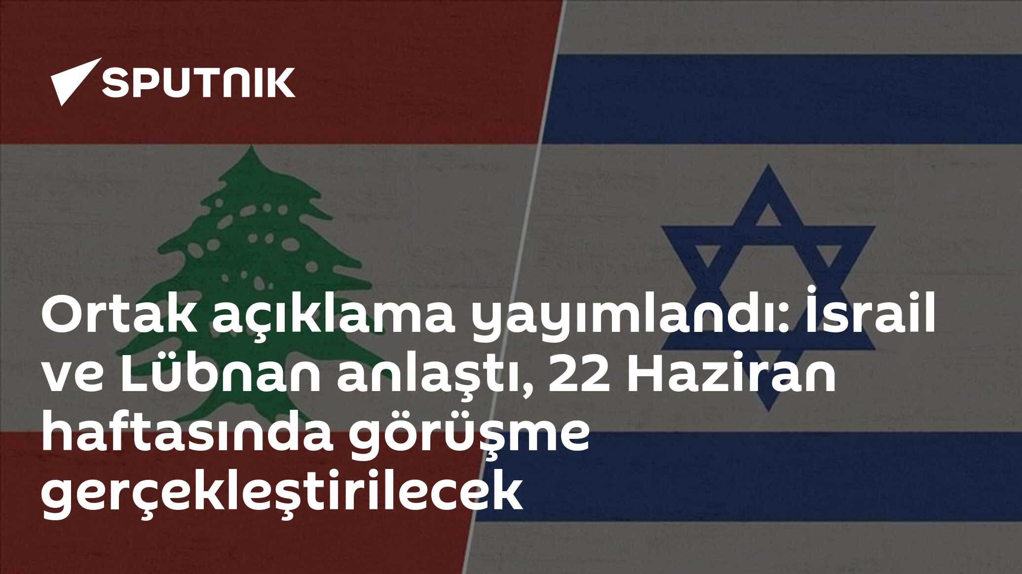 Ortak açıklama yayımlandı: İsrail ve Lübnan anlaştı, 22 Haziran haftasında görüşme gerçekleştirilecek