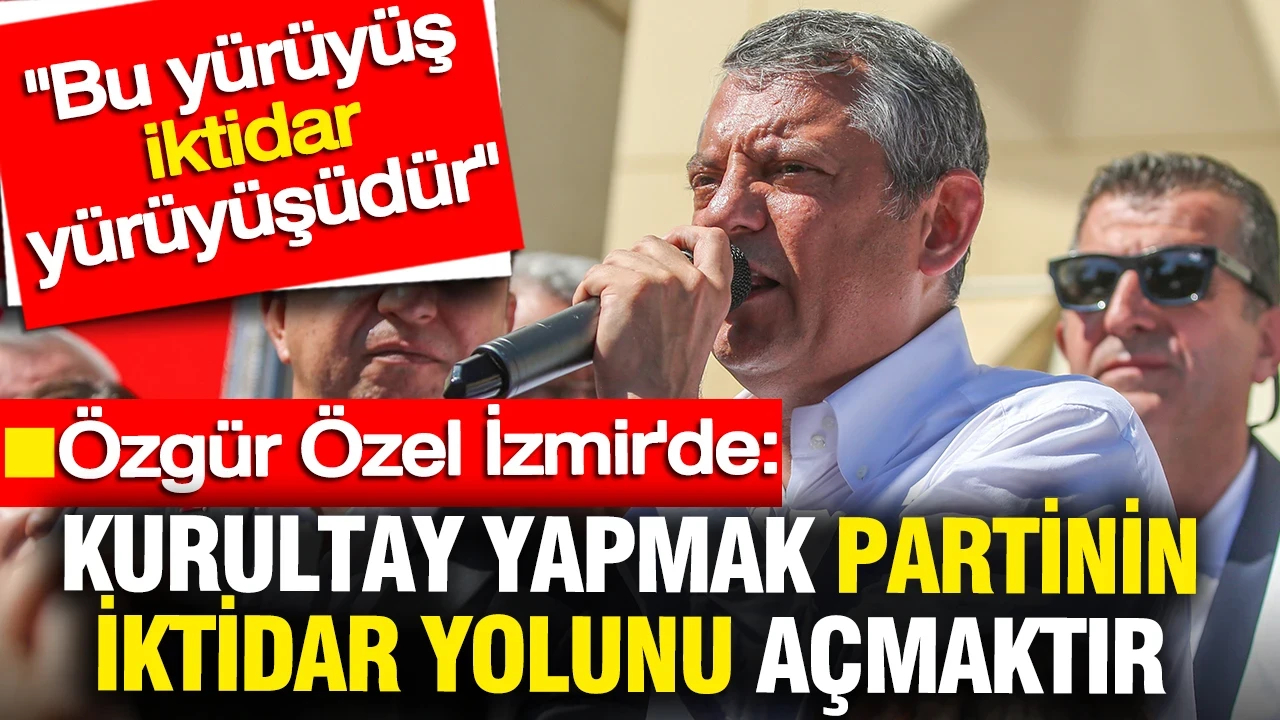 Özgür Özel: Kurultay yapmak partinin iktidar yolunu açmaktır