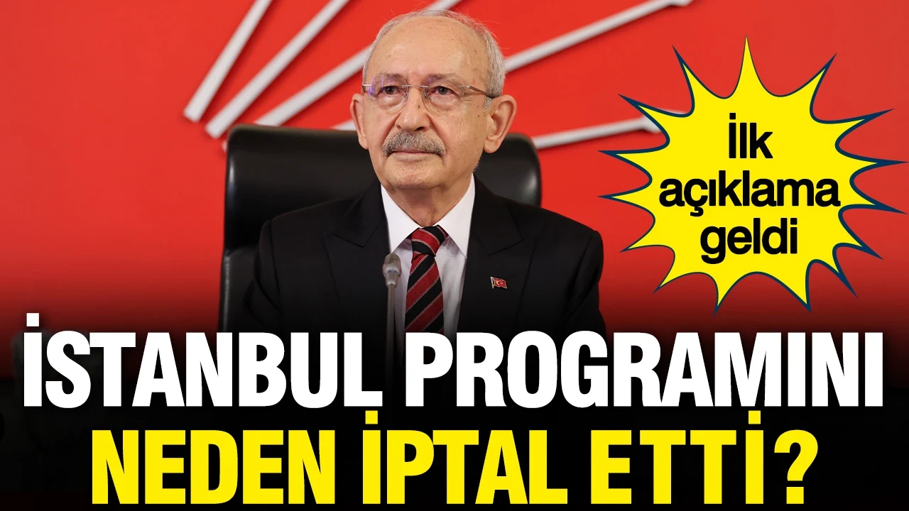 Kemal Kılıçdaroğlu İstanbul programını neden iptal etti? İlk açıklama geldi