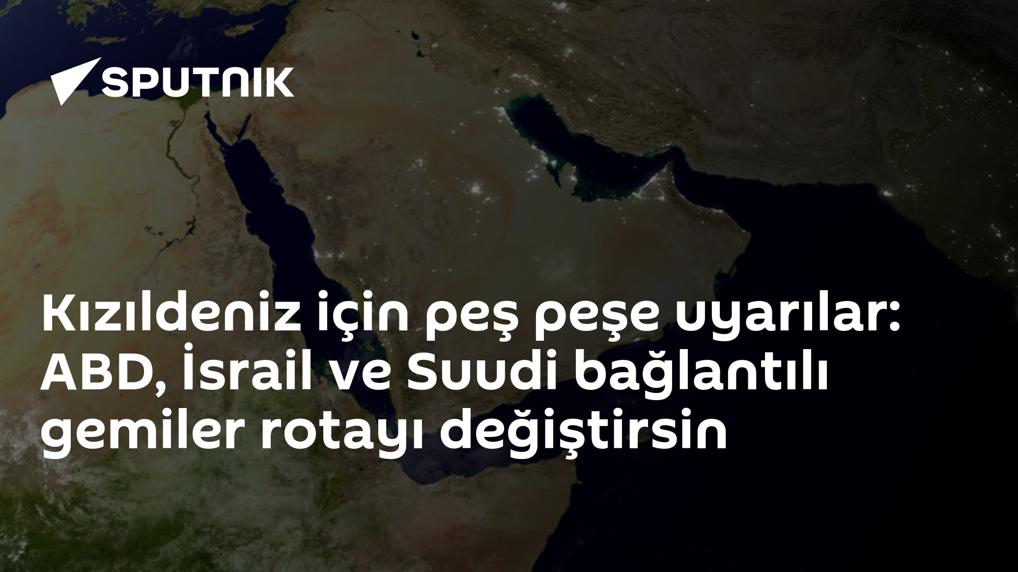 Kızıldeniz için peş peşe uyarılar: ABD, İsrail ve Suudi bağlantılı gemiler rotayı değiştirsin
