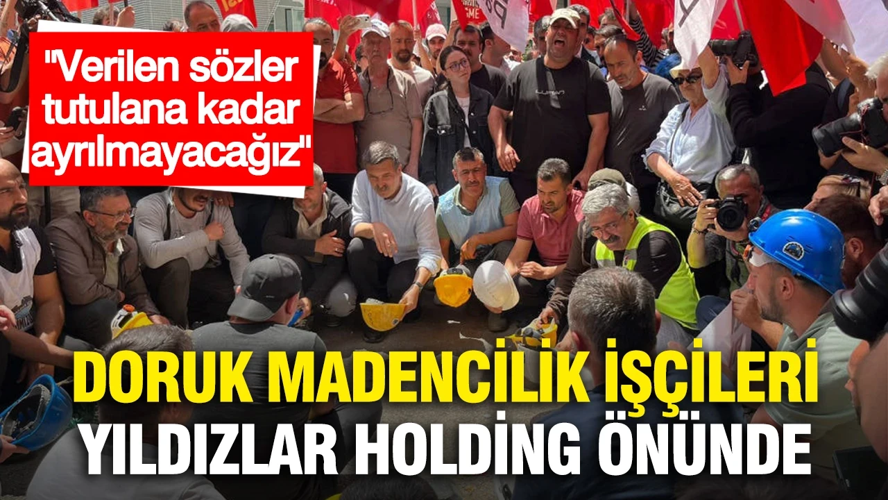Doruk Madencilik işçileri Yıldızlar Holding önünde: "Verilen sözler tutulana kadar ayrılmayacağız"