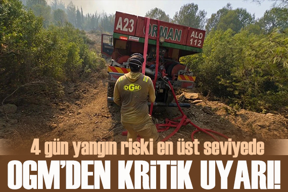 OGM’den orman yangını uyarısı: Önümüzdeki 4 gün risk en üst seviyede