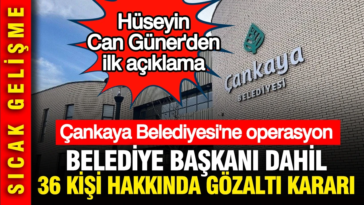 Çankaya Belediyesi'ne operasyon: Belediye Başkanı Hüseyin Can Güner dahil 36 kişiye gözaltı kararı