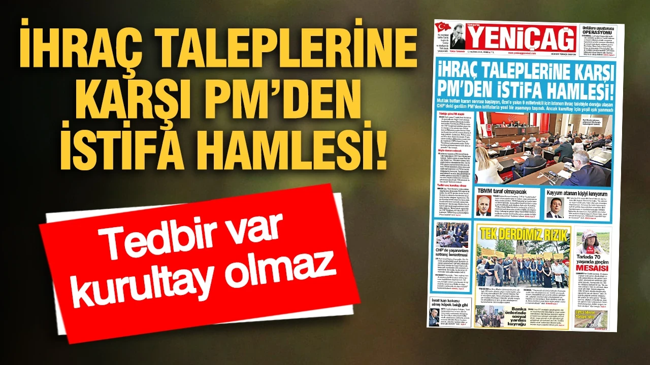 YENİÇAĞ Gazetesi: İHRAÇ TALEPLERİNE KARŞI PM’DEN İSTİFA HAMLESİ