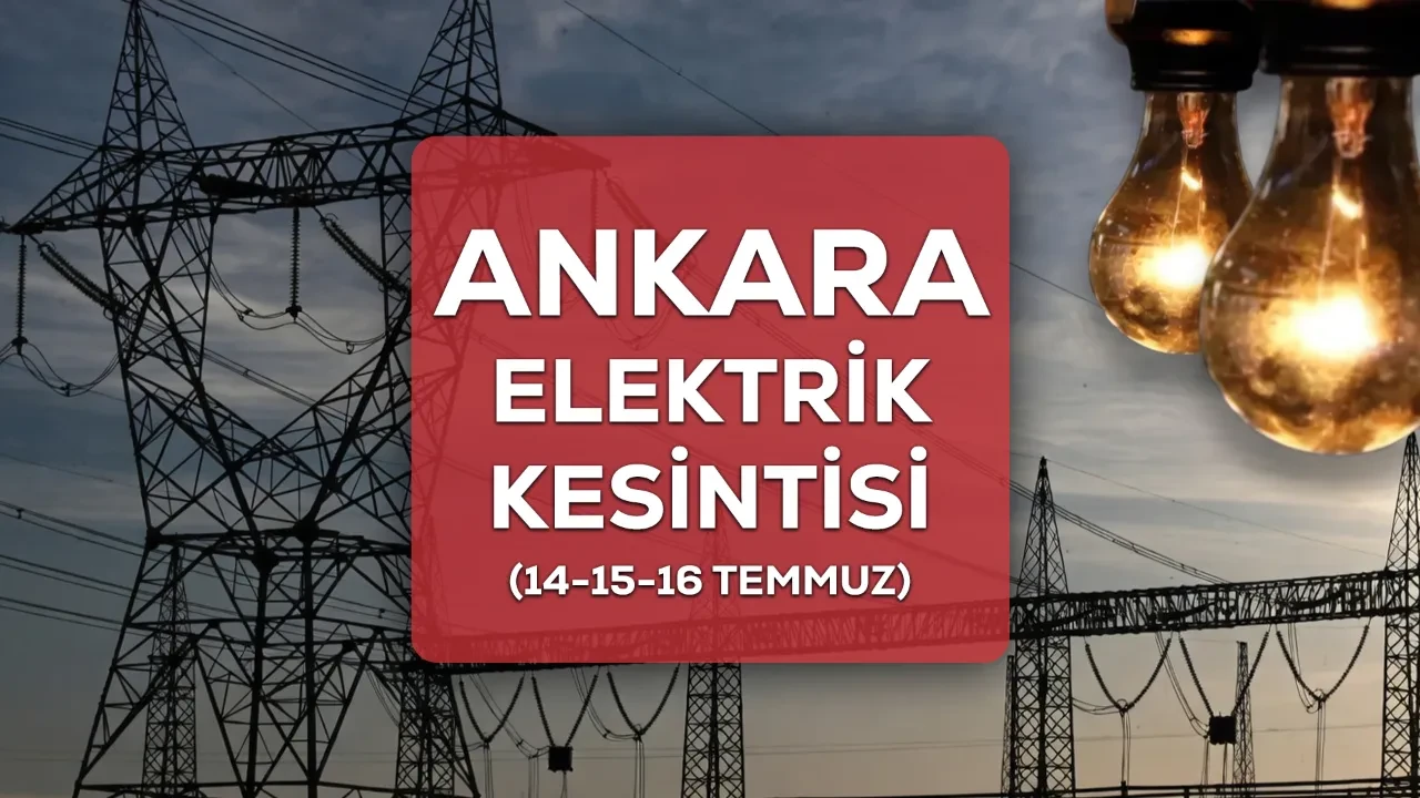 Ankara elektrik kesintisi 14-15-16 Temmuz 2026 ilçe ve mahalleler açıklandı