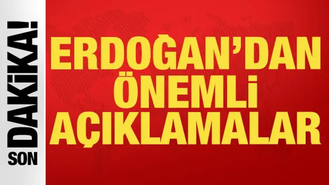 Cumhurbaşkanı Erdoğan'dan son dakika açıklamalar...