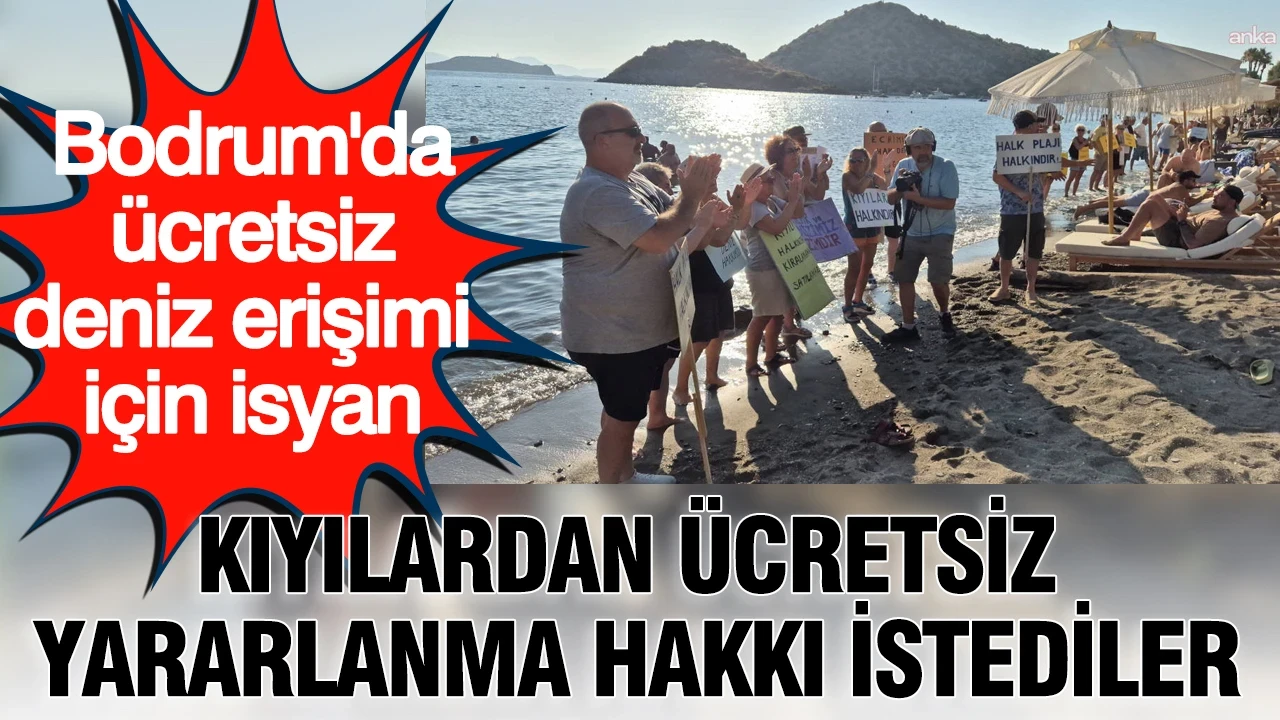Bodrum'da ücretsiz deniz erişimi için isyan: Kıyılardan ücretsiz yararlanma hakkı istediler