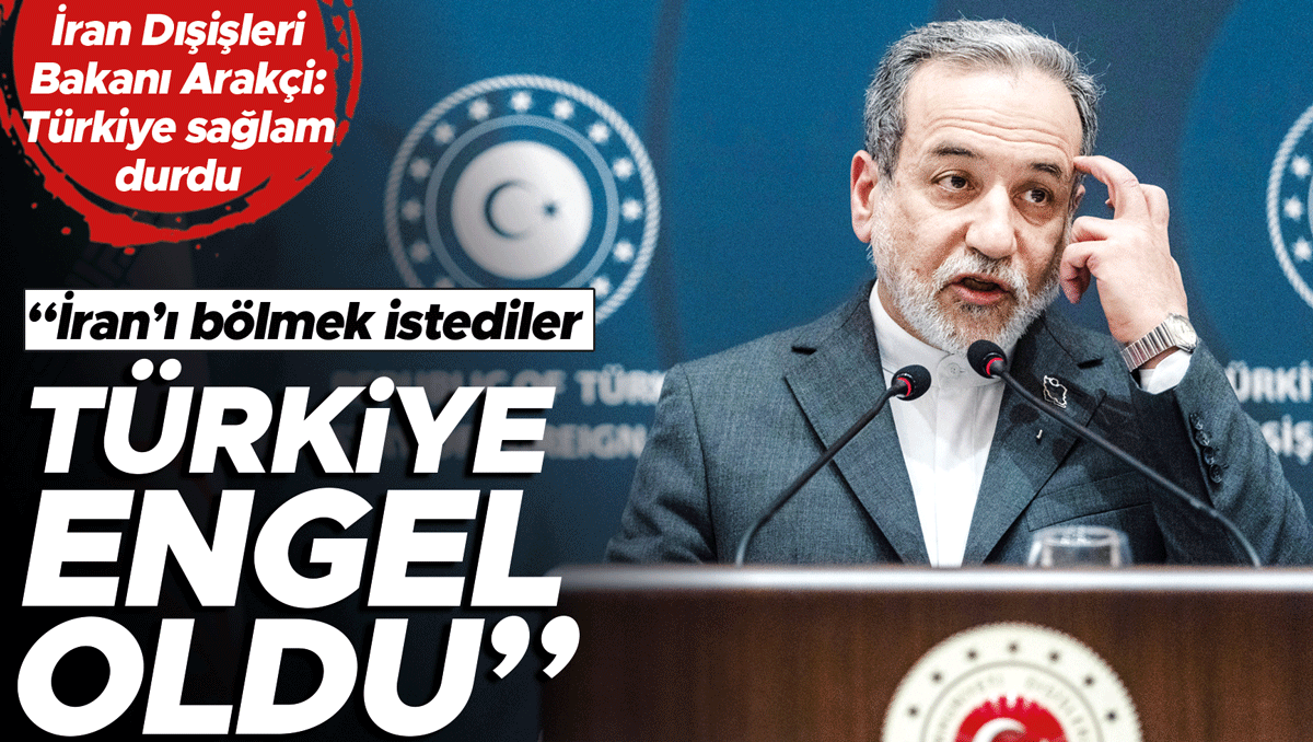 Arakçi Ankara’ya minnettar... ‘İran’ı Türkiye böldürtmedi’