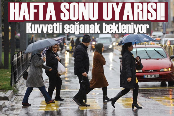 Meteoroloji'den hafta sonu uyarısı: Kuvvetli sağanak bekleniyor