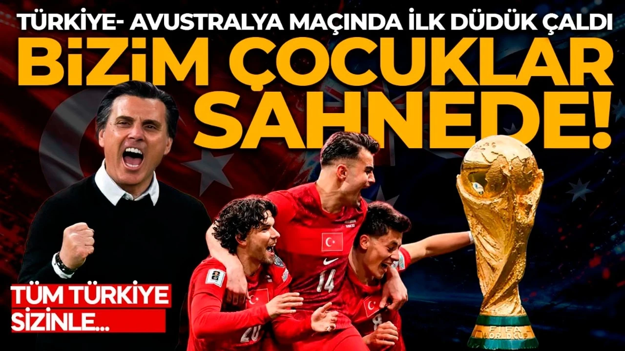 Haydi çocuklar, Türkiye sizinle! Dünya Kupası’nda sahne bizim! Türkiye- Avustralya maçında ilk düdük çaldı