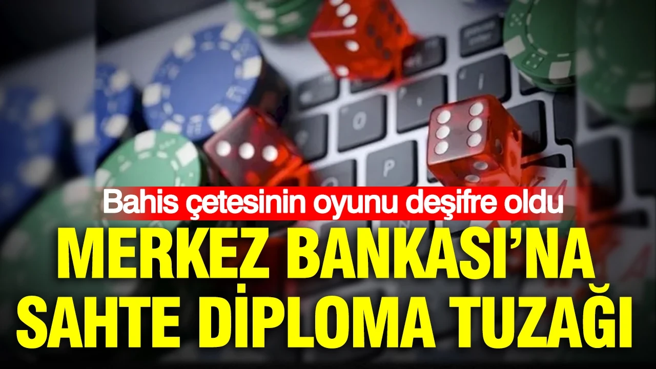 Merkez Bankası'na sahte diploma tuzağı: Bahis çetesinin oyunu deşifre oldu