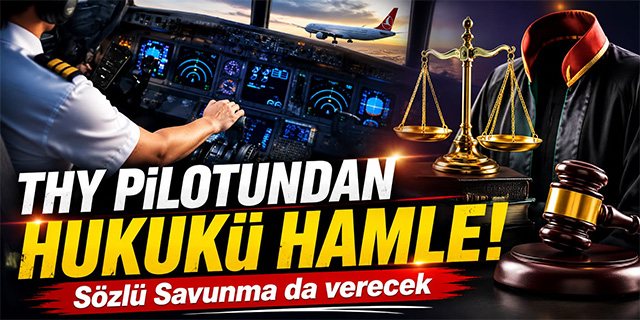THY PİLOTU HAKKINDAKİ İDDİALAR SONRASI AVUKATINDAN AÇIKLAMA