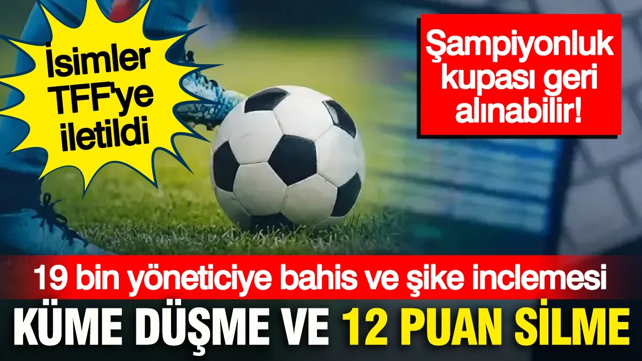 Bahis oynayan yöneticiler TFF'ye bildirildi: Küme düşme ve puan silme geliyor, kupa geri alınabilir