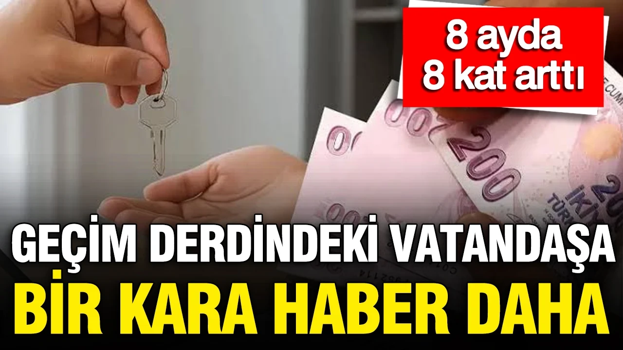 Geçim derdindeki vatandaşa bir kara haber daha: 8 ayda 8 kat arttı