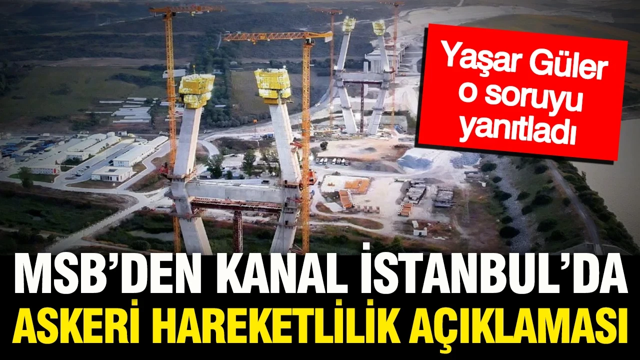 Milli Savunma Bakanlığı'ndan Kanal İstanbul'da askeri hareketlilik açıklaması