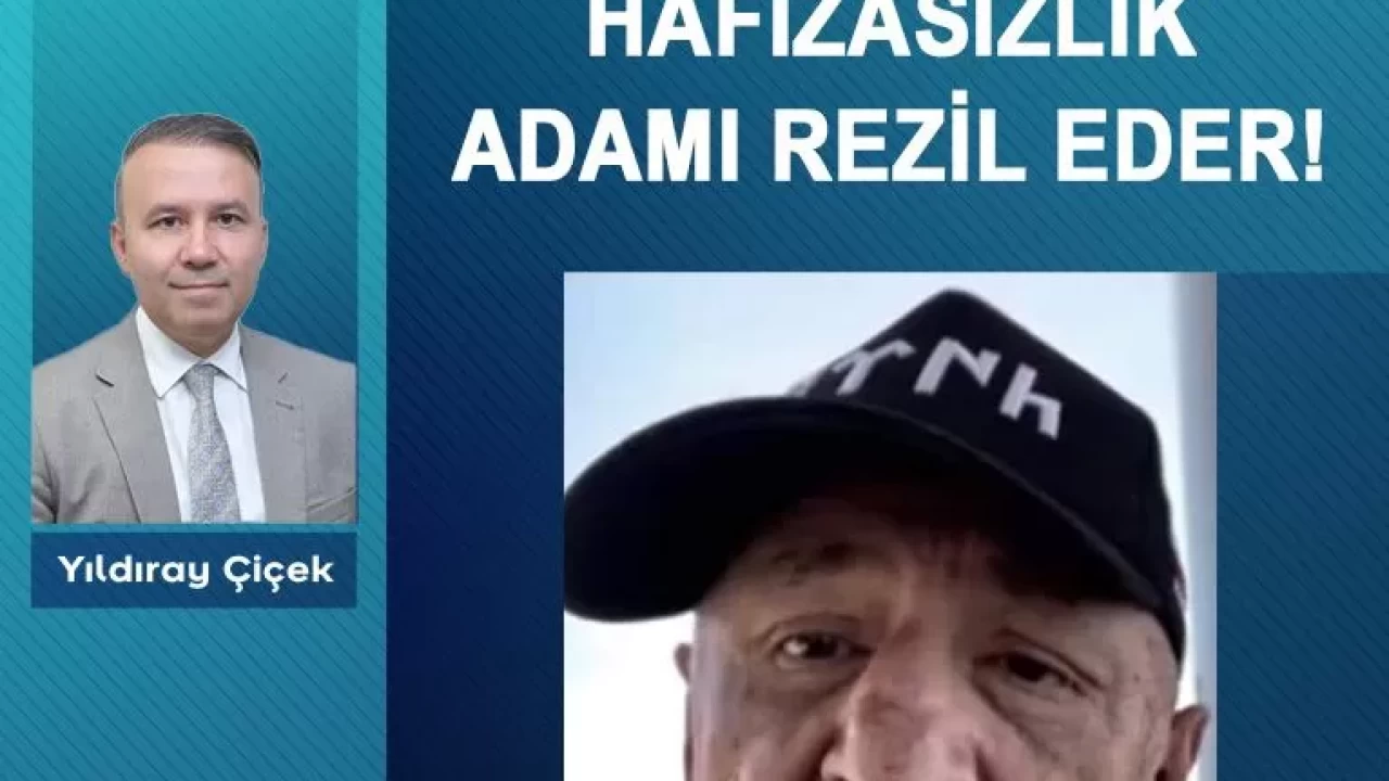 Hafızasızlık adamı rezil eder!
