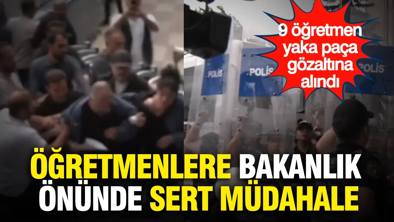Öğretmenlere bakanlık önünde sert müdahale: 9 öğretmen yaka paça gözaltına alındı