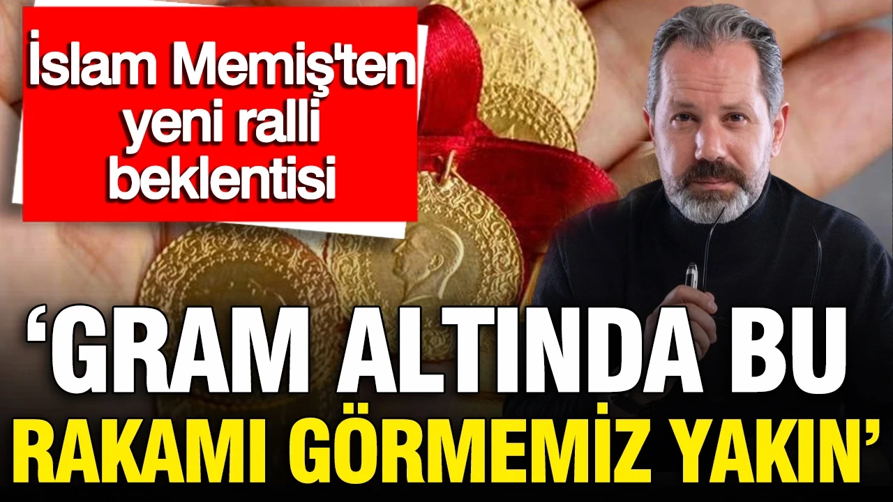 İslam Memiş'ten gram altında ralli beklentisi canlı yayında rakam verdi
