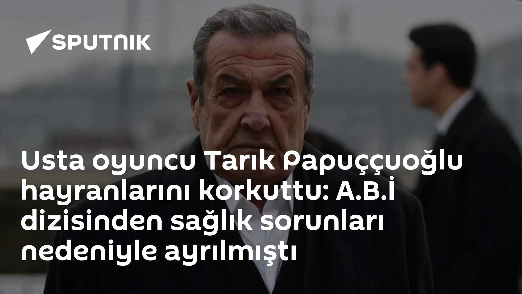 Usta oyuncu Tarık Papuççuoğlu hayranları korkuttu: A.B.İ dizisinden sağlık sorunları nedeniyle ayrılmıştı