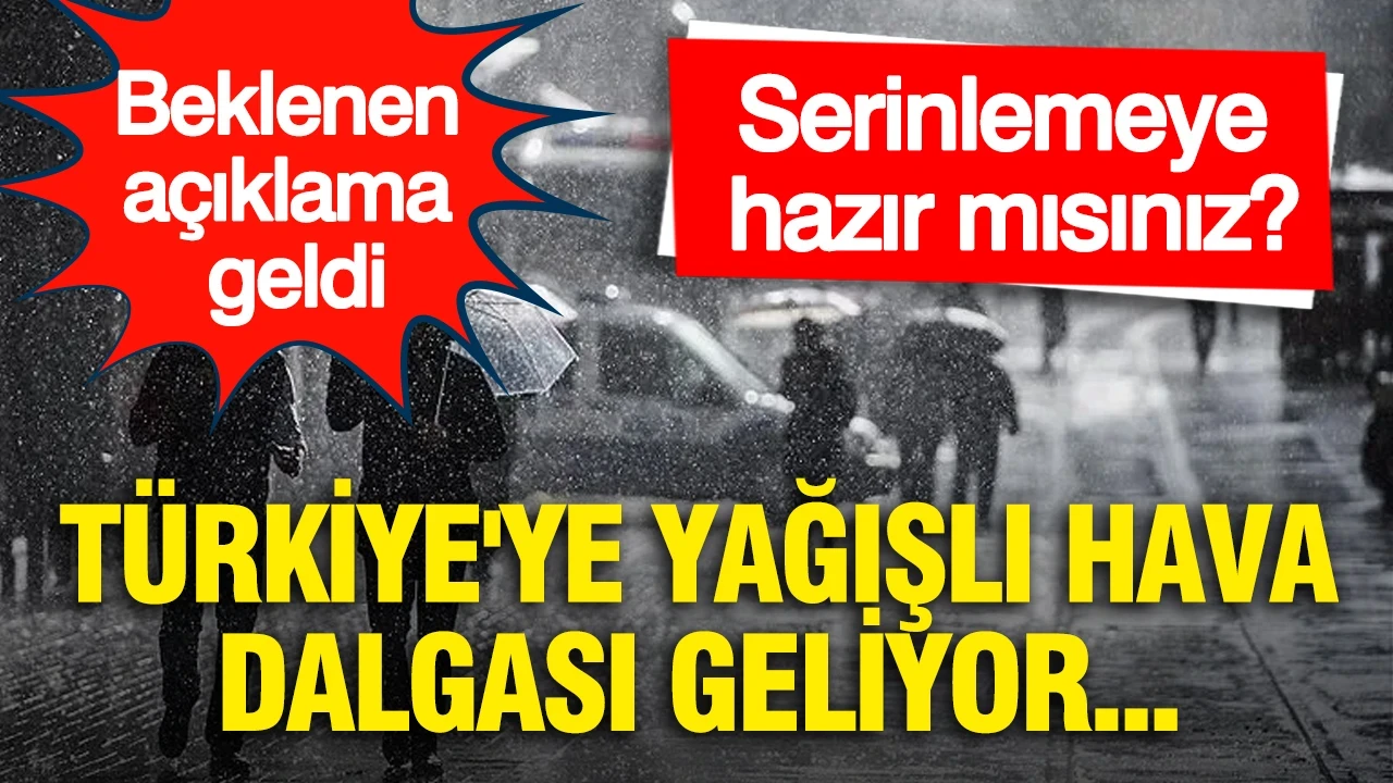 Serinlemeye hazır mısınız? Türkiye'ye yağışlı hava dalgası geliyor... Beklenen açıklama geldi