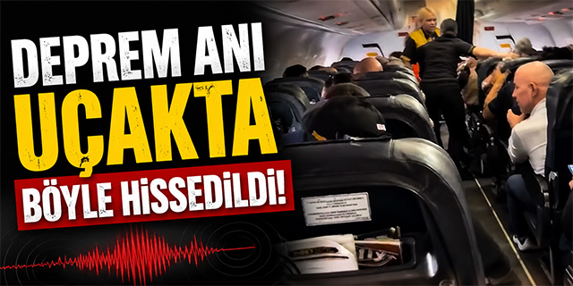 Deprem uçakta böyle hissedildi!