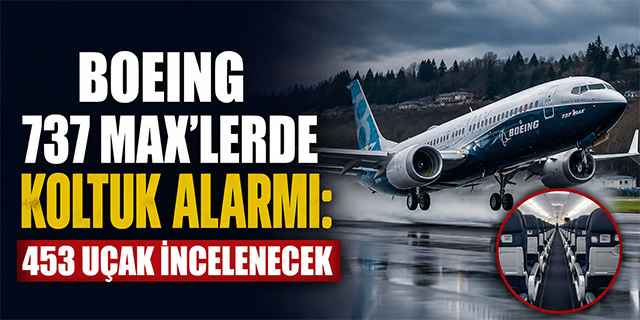 Boeing 737 MAX’lerde Koltuk Alarmı: 453 Uçak İncelenecek
