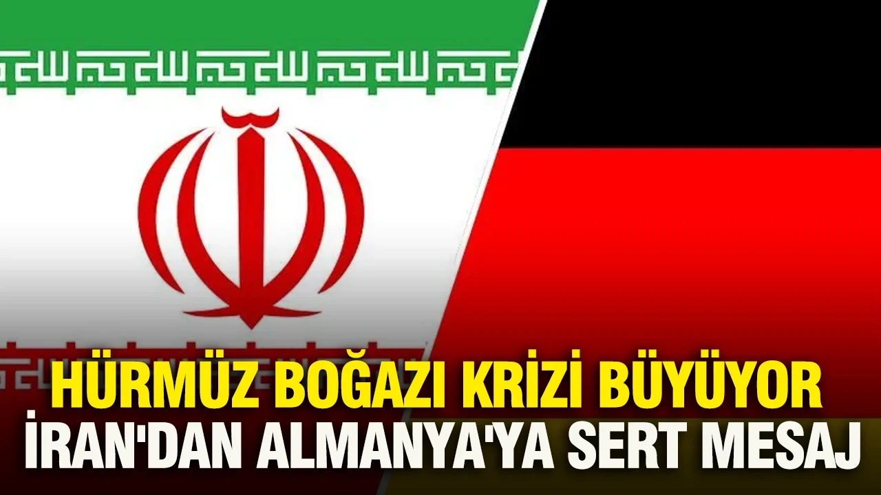 Hürmüz Boğazı krizi büyüyor: İran'dan Almanya'ya sert mesaj