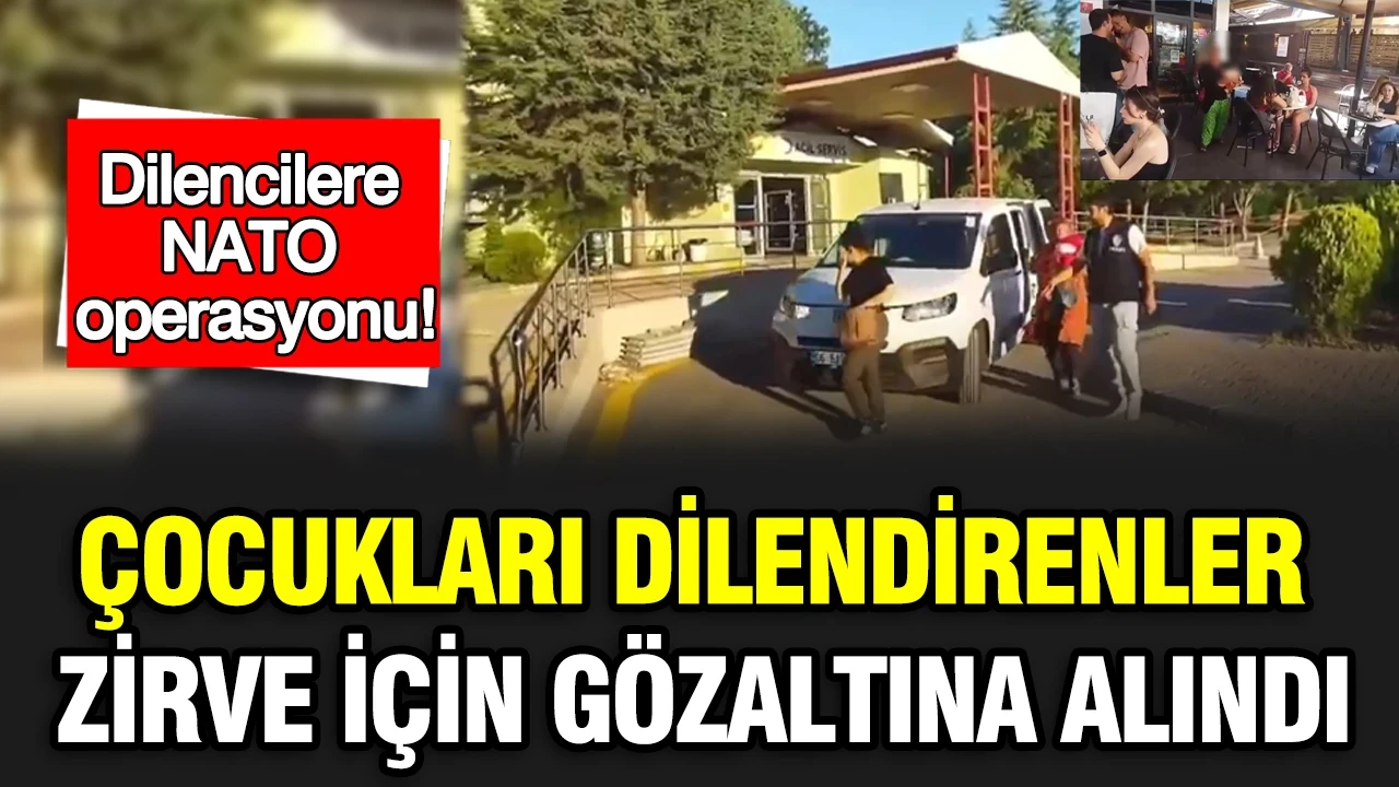 Dilencilere NATO operasyonu: Çocukları dilendirenler zirve için gözaltına alındı