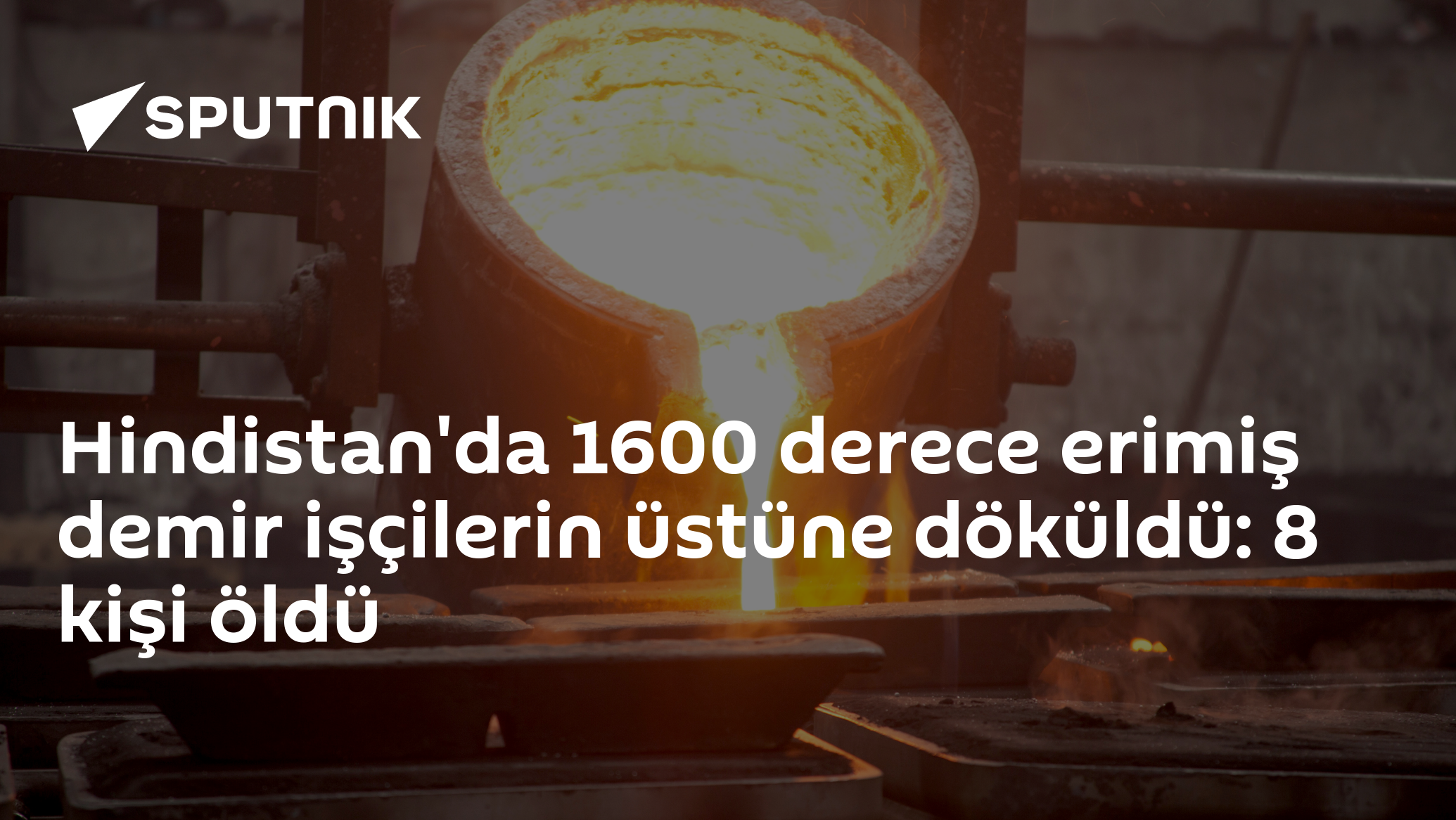 Hindistan'da 1600 derece erimiş demir işçilerin üstüne döküldü: 8 kişi öldü