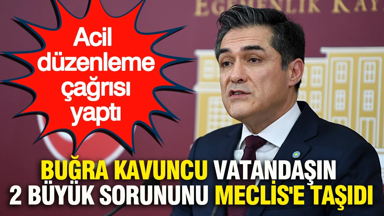 Buğra Kavuncu vatandaşın 2 büyük sorununu Meclis'e taşıdı: Acil düzenleme çağrısı yaptı