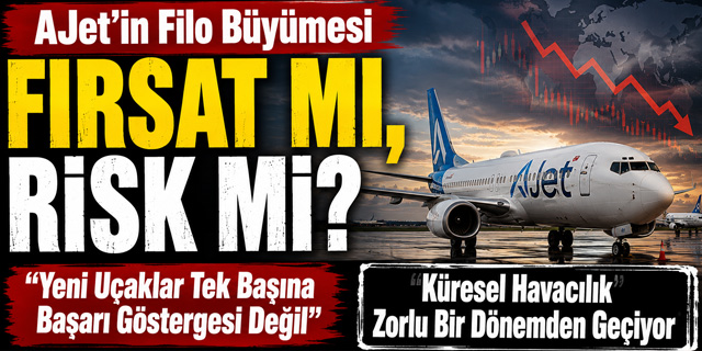 AJet Büyüyor mu, Yoksa Krizin İçine mi Uçuyor?