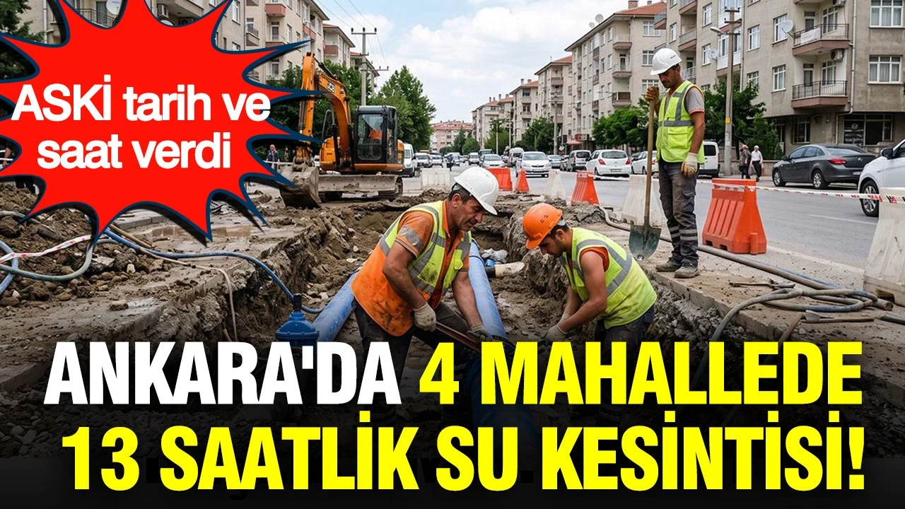Ankara'da 4 mahallede 13 saatlik su kesintisi: ASKİ tarih ve saat verdi