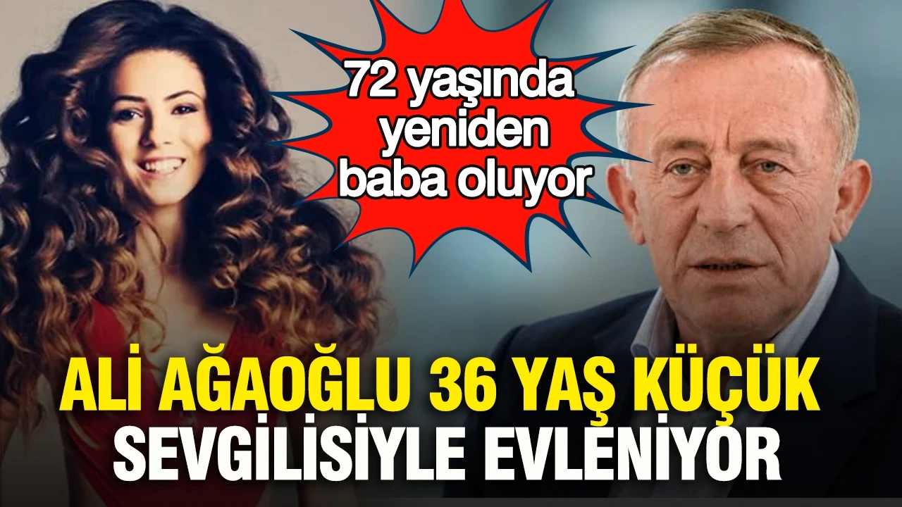 Ali Ağaoğlu 36 yaş küçük sevgilisiyle evleniyor: 72 yaşında yeniden baba oluyor
