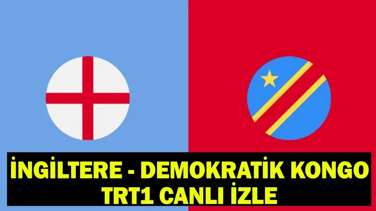İNGİLTERE - DEMOKRATİK KONGO MAÇI TRT1 CANLI İZLE: İngiltere - Demokratik Kongo Cumhuriyeti maçı ne zaman, saat kaçta?