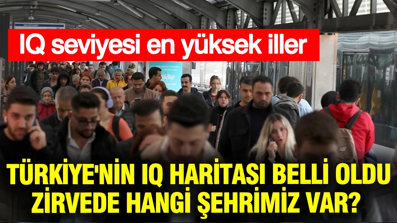 Türkiye'nin IQ haritası belli oldu: Zirvede hangi şehrimiz var? IQ seviyesi en yüksek 21 il