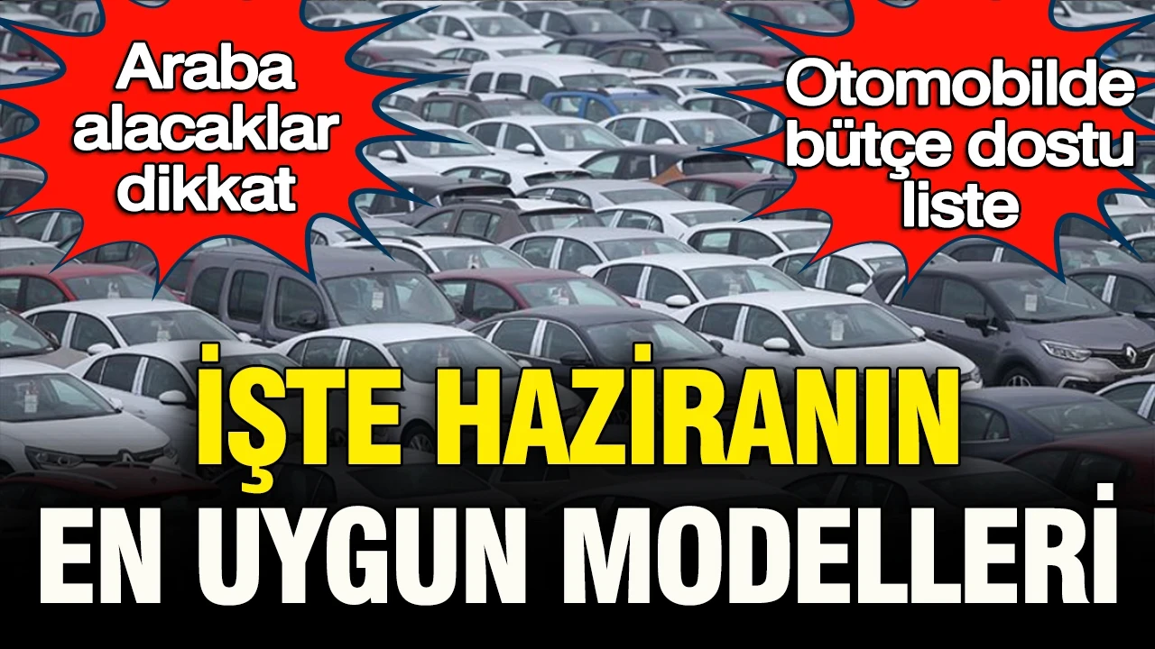 Araba alacaklar dikkat: Otomobilde bütçe dostu liste… Haziranın en uygun modelleri