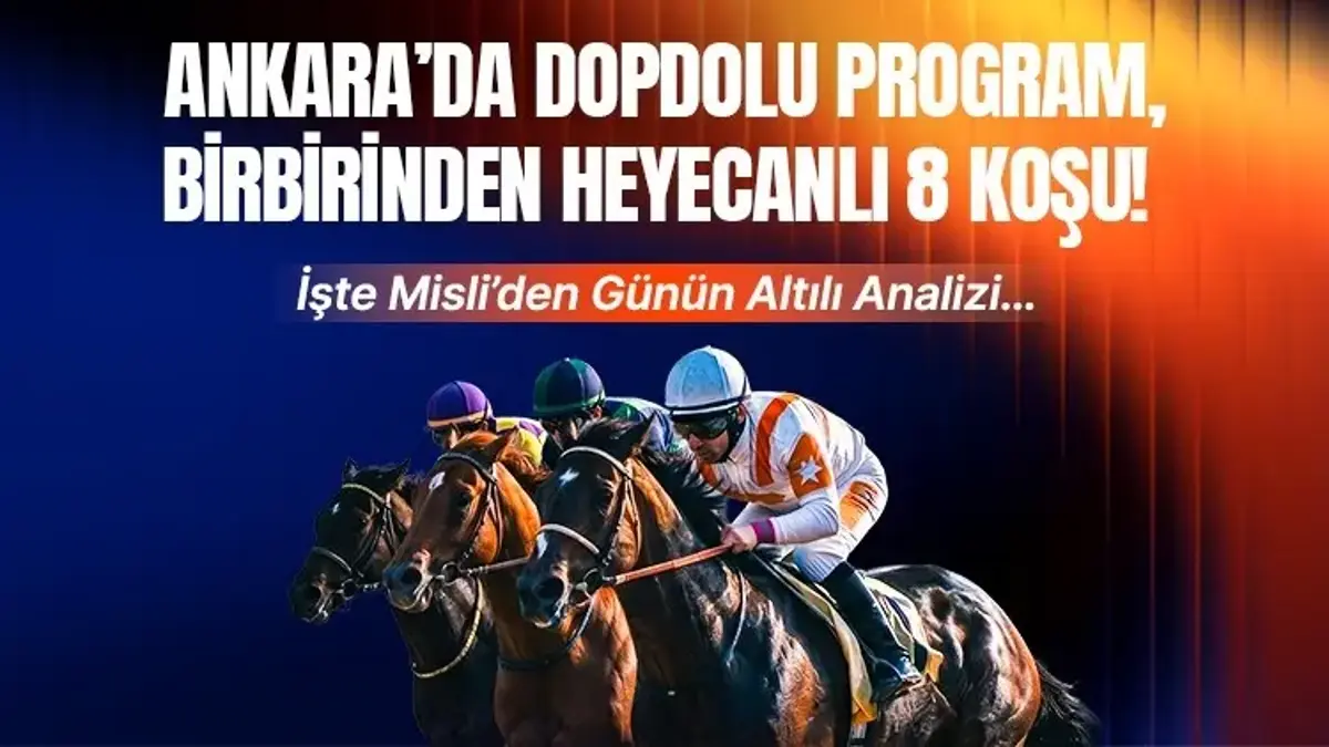 ANKARA’DA DOPDOLU PROGRAM, BİRBİRİNDEN HEYECANLI 8 KOŞU! İŞTE MİSLİ’DEN GÜNÜN ALTILI ANALİZİ…