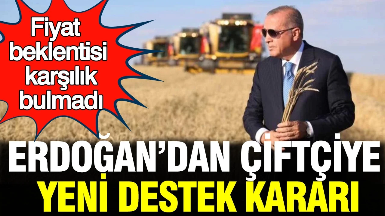 Erdoğan’dan çiftçiye yeni destek kararı: Fiyat beklentisi karşılık bulmadı