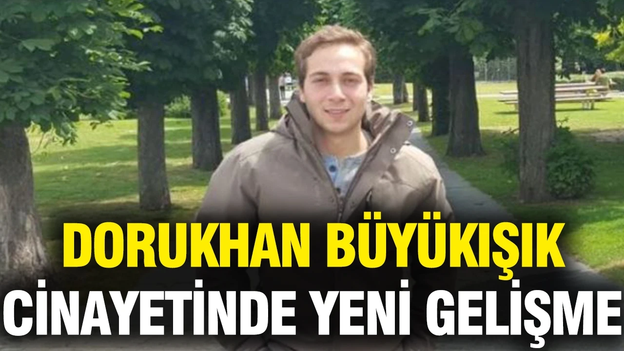 Dorukhan Büyükışık cinayetinde yeni gelişme