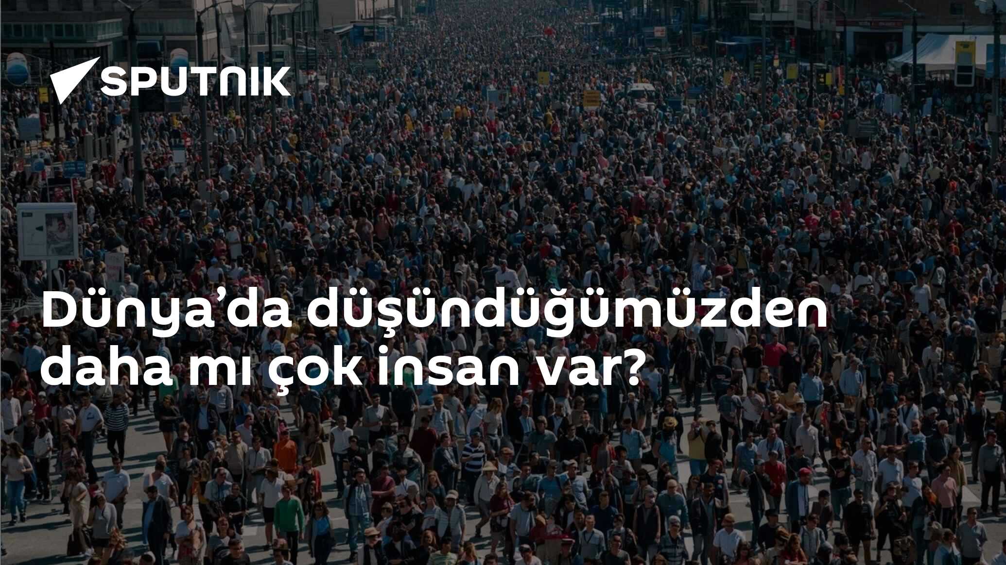 Dünya’da düşündüğümüzden daha mı çok insan var?