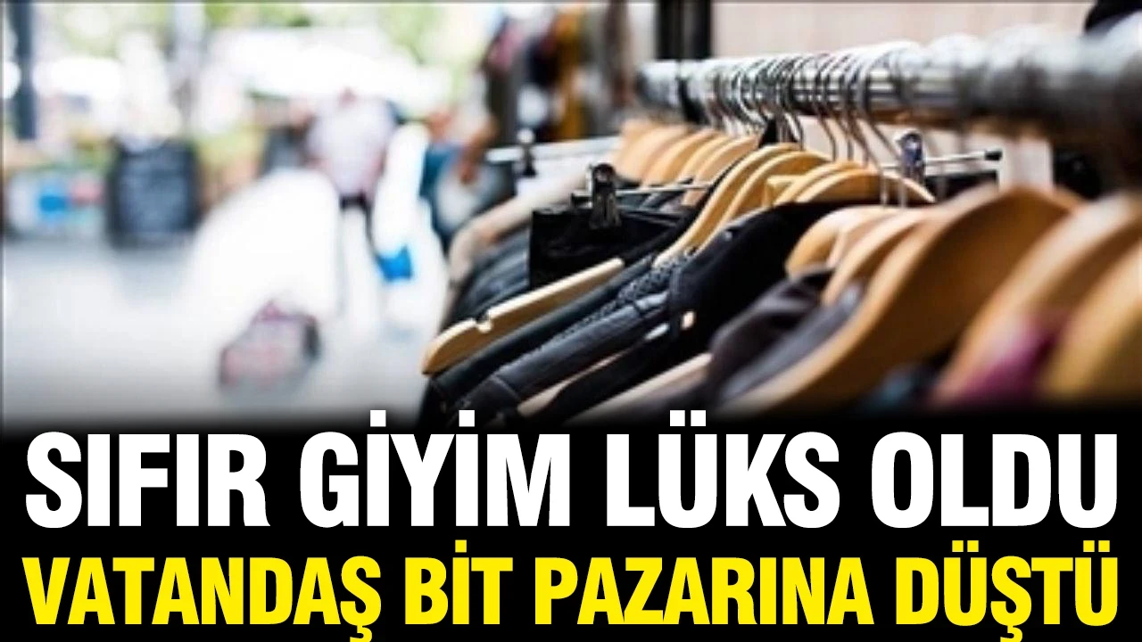 Sıfır giyim vatandaşa lüks oldu: Vatandaş bit pazarına düştü