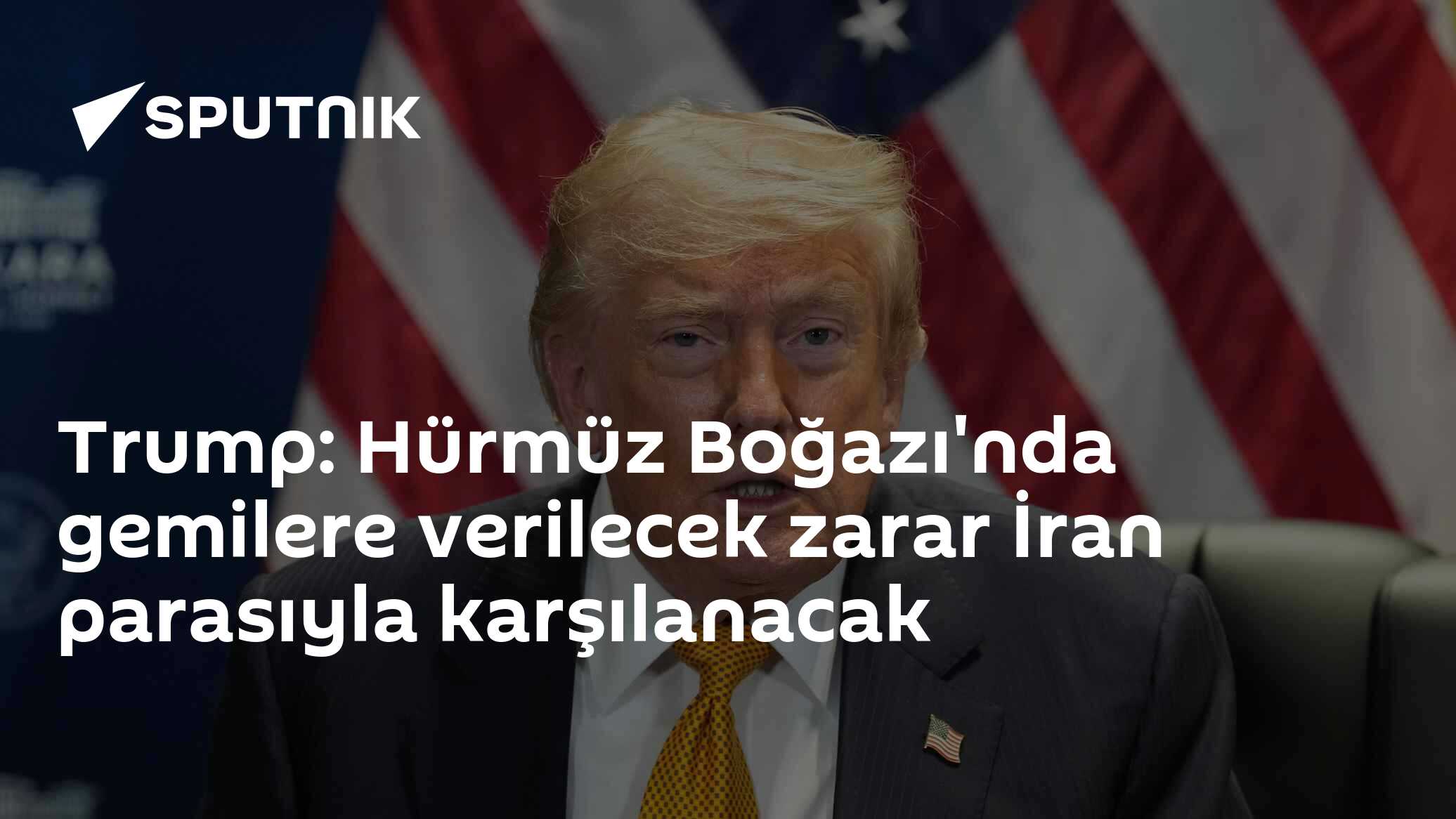 Trump: Hürmüz Boğazı'nda gemilere verilecek zarar İran parasıyla karşılanacak