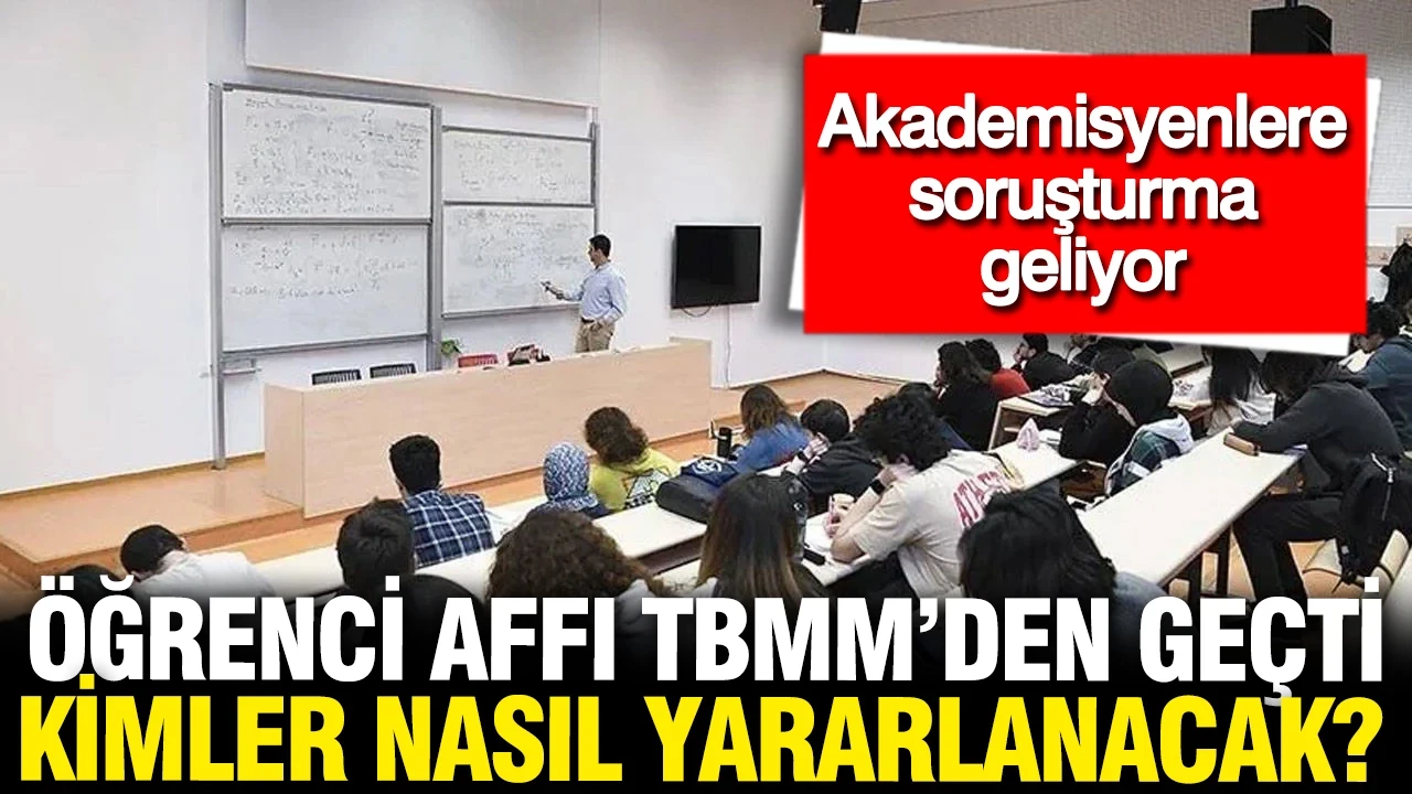 Öğrenci affı TBMM'den geçti: Kimler yaralanabilecek? Akademisyenlere güvenlik soruşturması
